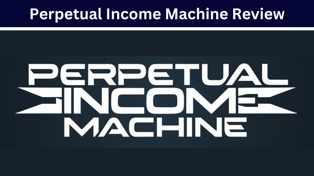 Perpetual Income Machine Review